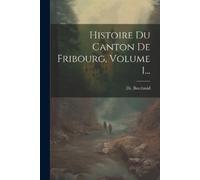 Berchtold Histoire Du Canton De Fribourg, Volume 1... (Tascabile)