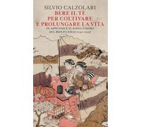 BERE IL TE' PER COLTIVARE E PROLUNGARE LA VITA. IN APPENDICE IL «KISSA YOJOKI» D
