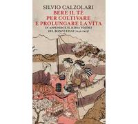 Bere il tè per coltivare e prolungare la vita. In appendice il «Kissa Yojoki» del bonzo Eisai (1141-1215)