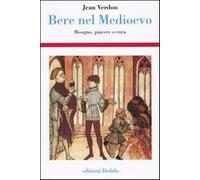 Bere nel Medioevo. Bisogno, piacere o cura - Verdon Jean