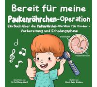 Bereit für meine Paukenröhrchen-Operation: Ein Buch über die Paukenröhrchen-Operation für Kinder - Vorbereitung und Erholungsphase