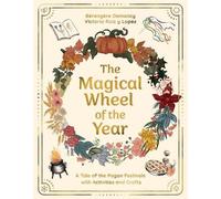 The Magical Wheel of the Year : A Tale of the Pagan Festivals with Activities & Rituals