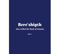 Bere'shiyth Part 1: Also Called the Book of Genesis