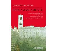 Bergamascamente. Cinquecento modi di dire in Bergamasco e ottocento voci del Gaì (gergo dei pastori bergamaschi)