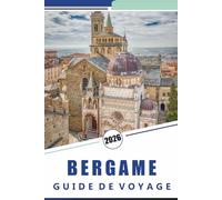 BERGAME GUIDE DE VOYAGE 2026: Explorer la ville historique du nord de l'Italie, l'architecture médiévale, les principales attractions, les sentiers ... et les expériences culturelles en Lombardie