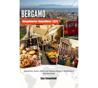 BERGAMO Aktualisierter Reiseführer 2025: Geschichte, Kunst, Küche und Tagesausflüge in Norditaliens Märchenstadt