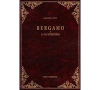 Bergamo e il suo territorio (rist. anast. Milano, 1861)