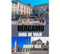 BÉRGAMO GUÍA DE VIAJE 2025-2026: El mejor momento para visitar, los mejores lugares para explorar y todo lo que necesitas saber antes de ir