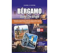 BÉRGAMO GUÍA DE VIAJE 2026: Itinerarios, conocimientos culturales, gemas ocultas, trucos de transporte público y lugares de visita obligada para todo tipo de viajero