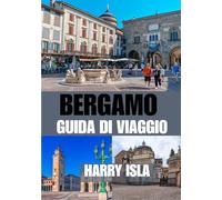 BERGAMO GUIDA DI VIAGGIO 2025-2026: Il periodo migliore per visitare, i posti migliori da esplorare e tutto ciò che devi sapere prima di partire