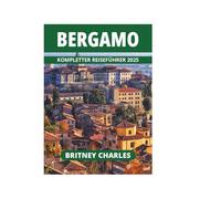 BERGAMO KOMPLETTER REISEFÜHRER 2025