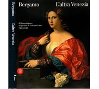 BERGAMO. L’ALTRA VENEZIA. Il Rinascimento negli anni di Lorenzo Lotto 1510-1530.