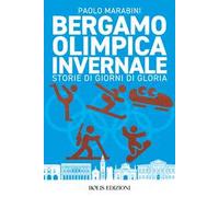 Bergamo olimpica invernale. Storie di giorni di gloria