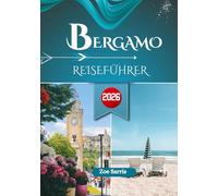 BERGAMO REISEFÜHRER 2026: Die schönsten Sehenswürdigkeiten, Spaziergänge und das lokale Leben in der Bergstadt Norditaliens