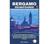BERGAMO REISEFÜHRER: Ihr perfekter Begleiter für Bergamo: Entdecken Sie die Top-Sehenswürdigkeiten, die lokale Küche, die Natur, die Kultur und Routen für ein authentisches italienisches Erlebnis