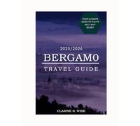 Bergamo Travel guide 2025/2026: Experience: A Journey Through Time, Your Ultimate Guide to Italy's Best-Kept Secret
