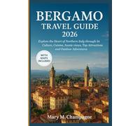 Bergamo Travel Guide 2026: Bergamo Travel Guide 2026: Explore the Heart of Northern Italy through its Culture, Cuisine, Scenic Views, Top Attractions, and Outdoor Adventures