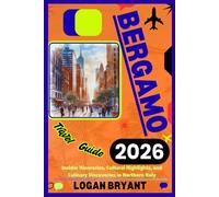 BERGAMO TRAVEL GUIDE 2026: Insider Itineraries, Cultural Highlights, and Culinary Discoveries in Northern Italy