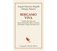 Bergamo viva. Guida alla città con Tasso, Donizetti, Mayr, Carrara, Garibaldi e papa Giovanni XXIII
