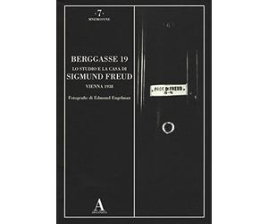 Berggasse 19. Lo studio e la casa di Sigmund Freud. Vienna 1938. Ediz. illustrata