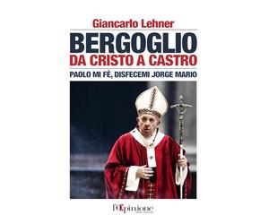 BERGOGLIO. DA CRISTO A CASTRO: PAOLO MI FÈ, DISFECEMI JORGE MARIO