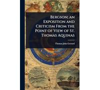 Bergson; an Exposition and Criticism From the Point of View of St. Thomas Aquinas