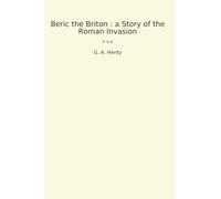 Beric the Briton : a Story of the Roman Invasion