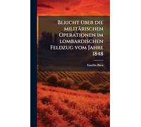 Bericht Ã1/4ber die militärischen Operationen im lombardischen Feldzug vom Jahre 1848