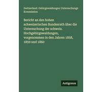 Bericht an den hohen schweizerischen Bundesrath über die Untersuchung der schweiz. Hochgebirgswaldungen, vorgenommen in den Jahren 1858, 1859 und 1860
