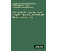 Berichte über die Verhandlungen der Königlich Sächsischen Gesellschaft der Wissenschaften zu Leipzig