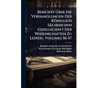 Berichte Über Die Verhandlungen Der Königlich Sächsischen Gesellschaft Der Wissenschaften Zu Leipzig, Volumes 56-57