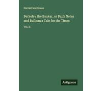 Berkeley the Banker, or Bank Notes and Bullion; a Tale for the Times: Vol. II