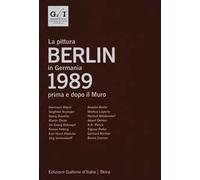 Berlin 1989. La pittura in Germania prima e dopo il muro. Ediz. italiana e inglese