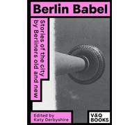 Berlin Babel: Stories of the city by Berliners old and new