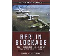 Berlin Blockade: Soviet Chokehold and the Great Allied Airlift 1948-1949
