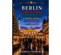 Berlin Christmas Market Travel Guide 2026: A Practical Guide to Experiencing Berlin’s Christmas Magic Through Markets, Culture, Cuisine, and Local Traditions