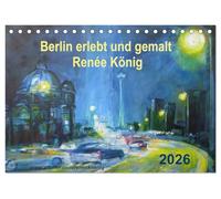 Berlin erlebt und gemalt - Renée König (Tischkalender 2026 DIN A5 quer), CALVENDO Monatskalender: Die Berliner Malerin Renée König präsentiert Gemälde, die von ihrer Heimatstadt erzählen.