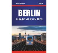 BERLÍN GUÍA DE VIAJES EN TREN 2026: Explora rutas panorámicas, estaciones históricas, itinerarios, experiencias locales por barrios y viajes panorámicos