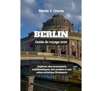 BERLIN Guide de voyage 2025: Explorez des monuments emblématiques, des musées et une scène artistique florissante