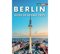 Berlin Guide de voyage 2025: Le manuel du voyageur ultime pour des aventures inoubliables, les principales attractions et les secrets locaux