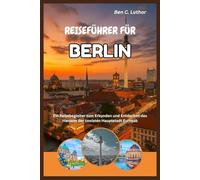 BERLIN REISE- & ABENTEUERFÜHRER: Ein Reisebegleiter zum Erkunden und Entdecken des Herzens der coolsten Hauptstadt Europas