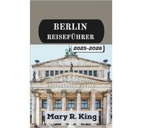 BERLIN REISEFÜHRER 2025-2026: Eine immersive Reise durch Geschichte, Avantgarde-Kultur, Architektur und den unvergesslichen Geist einer Stadt, die sich ständig neu erfindet.