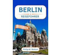 Berlin Reiseführer 2025-2026: Eine Reise durch Geschichte, Kultur und verborgene Winkel des pulsierenden Herzens Europas