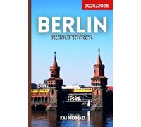 BERLIN REISEFÜHRER 2025/2026: Entdecken Sie Berlins Geschichte, Kultur, Nachtleben und versteckte Schätze mit den wichtigsten Reisetipps
