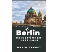Berlin Reiseführer 2025-2026: Entdecken Sie lebendige Viertel, kulturelle Sehenswürdigkeiten und kulinarische Abenteuer für jeden Entdeckertyp