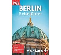 Berlin Reiseführer 2025-2026: Erleben Sie Deutschlands Hauptstadt: Reiche Geschichte, moderne Kunstszenen, verborgene Schätze und dynamische Viertel