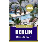 BERLIN REISEFÜHRER 2025: Ihr All-Access-Pass zu Kultur, Küche und Neugier"