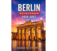 Berlin-Reiseführer 2026-2027: Die passende Unterkunft wählen und Sehenswürdigkeiten in Mitte, Kreuzberg, Neukölln und Charlottenburg entdecken - mit Museen, Verkehr, Essen und Nachtleben