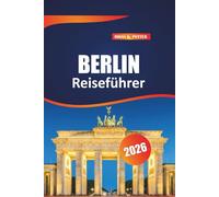 Berlin Reiseführer 2026: Entdecken Sie die reiche Geschichte, berühmte Sehenswürdigkeiten, lebendige Kultur und verborgene Schätze in Deutschlands dynamischer Hauptstadt