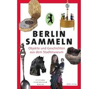 Berlin sammeln: Objekte und Geschichten aus dem Stadtmuseum